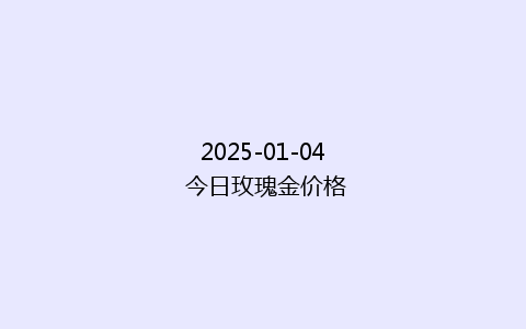 2025-01-04 今日玫瑰金价格