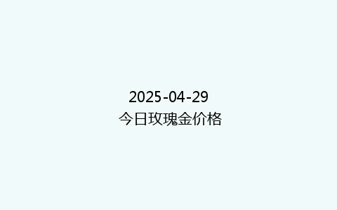 2025-04-29 今日玫瑰金价格