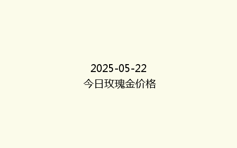 2025-05-22 今日玫瑰金价格