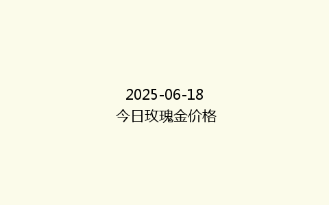 2025-06-18 今日玫瑰金价格