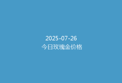 2025-07-26 今日玫瑰金价格